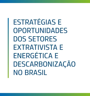 Estratégias e Oportunidades dos Setores Extrativista e Energia para Transição Energética e Descarbonização no Brasil